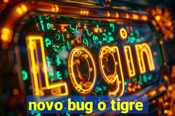 novo bug o tigre